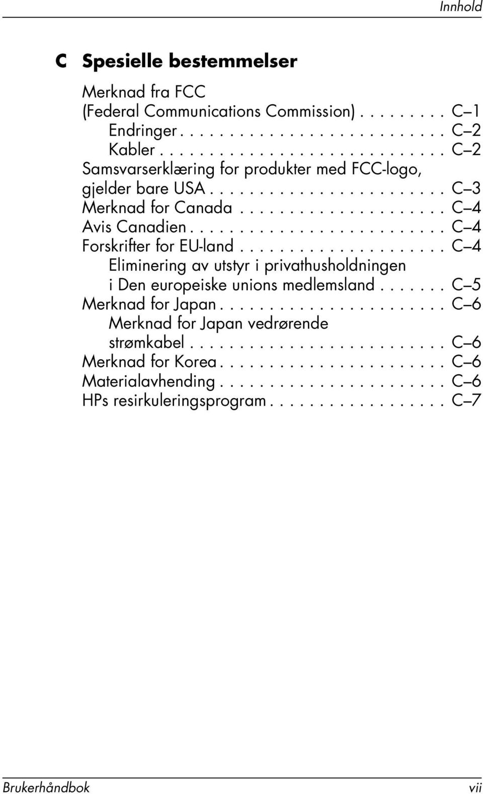 ......................... C 4 Forskrifter for EU-land..................... C 4 Eliminering av utstyr i privathusholdningen i Den europeiske unions medlemsland....... C 5 Merknad for Japan.