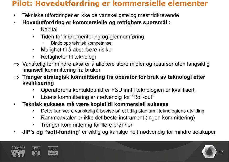 finansiell kommittering fra bruker Trenger strategisk kommittering fra operatør for bruk av teknologi etter kvalifisering Operatørens kontaktpunkt er F&U inntil teknologien er kvalifisert.