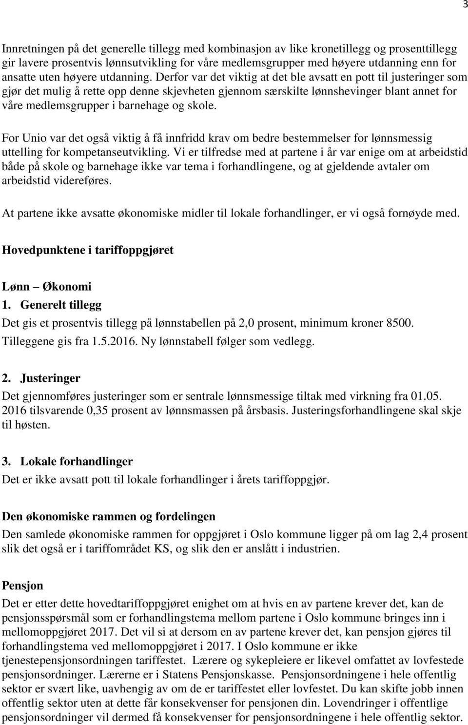 Derfor var det viktig at det ble avsatt en pott til justeringer som gjør det mulig å rette opp denne skjevheten gjennom særskilte lønnshevinger blant annet for våre medlemsgrupper i barnehage og