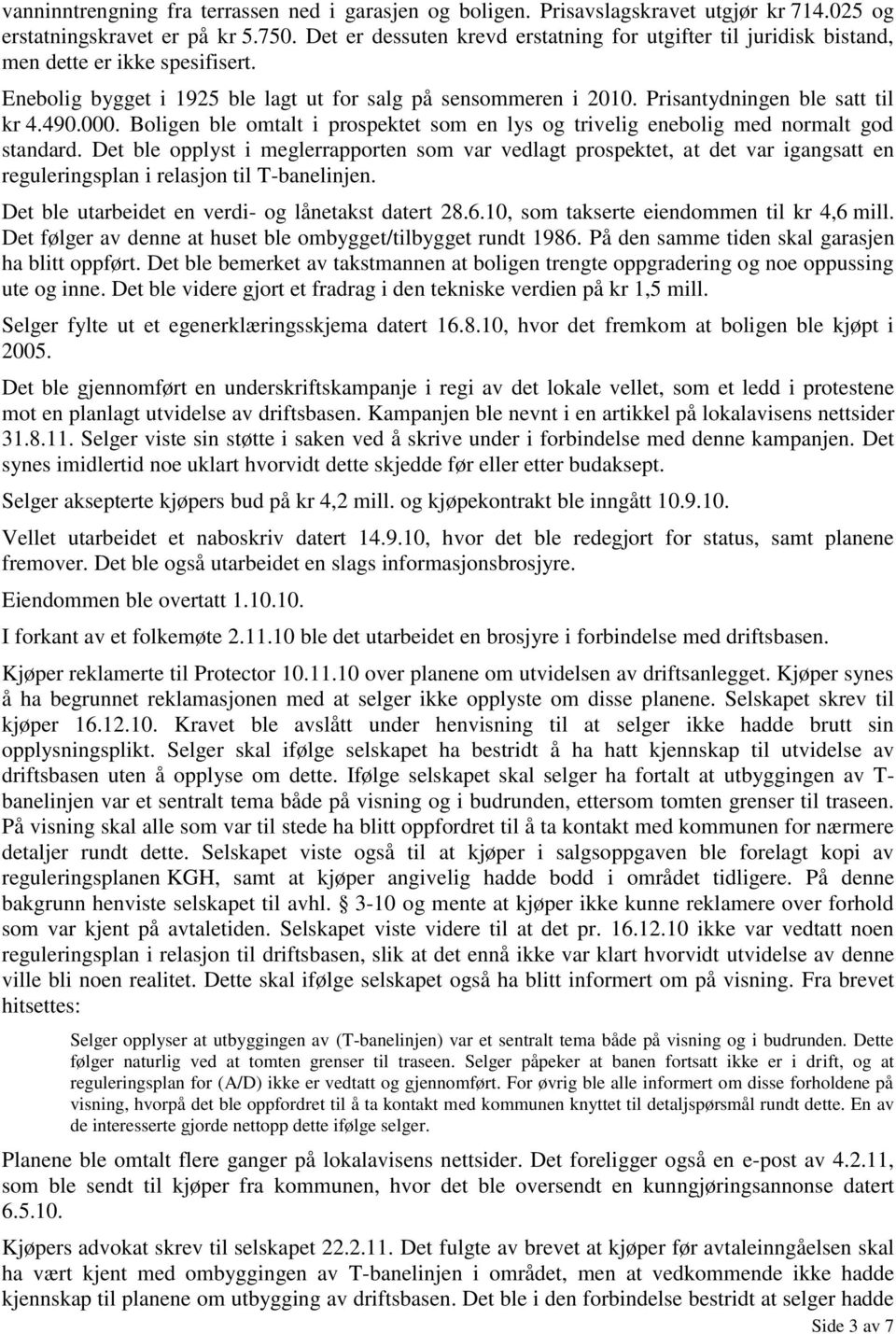 490.000. Boligen ble omtalt i prospektet som en lys og trivelig enebolig med normalt god standard.