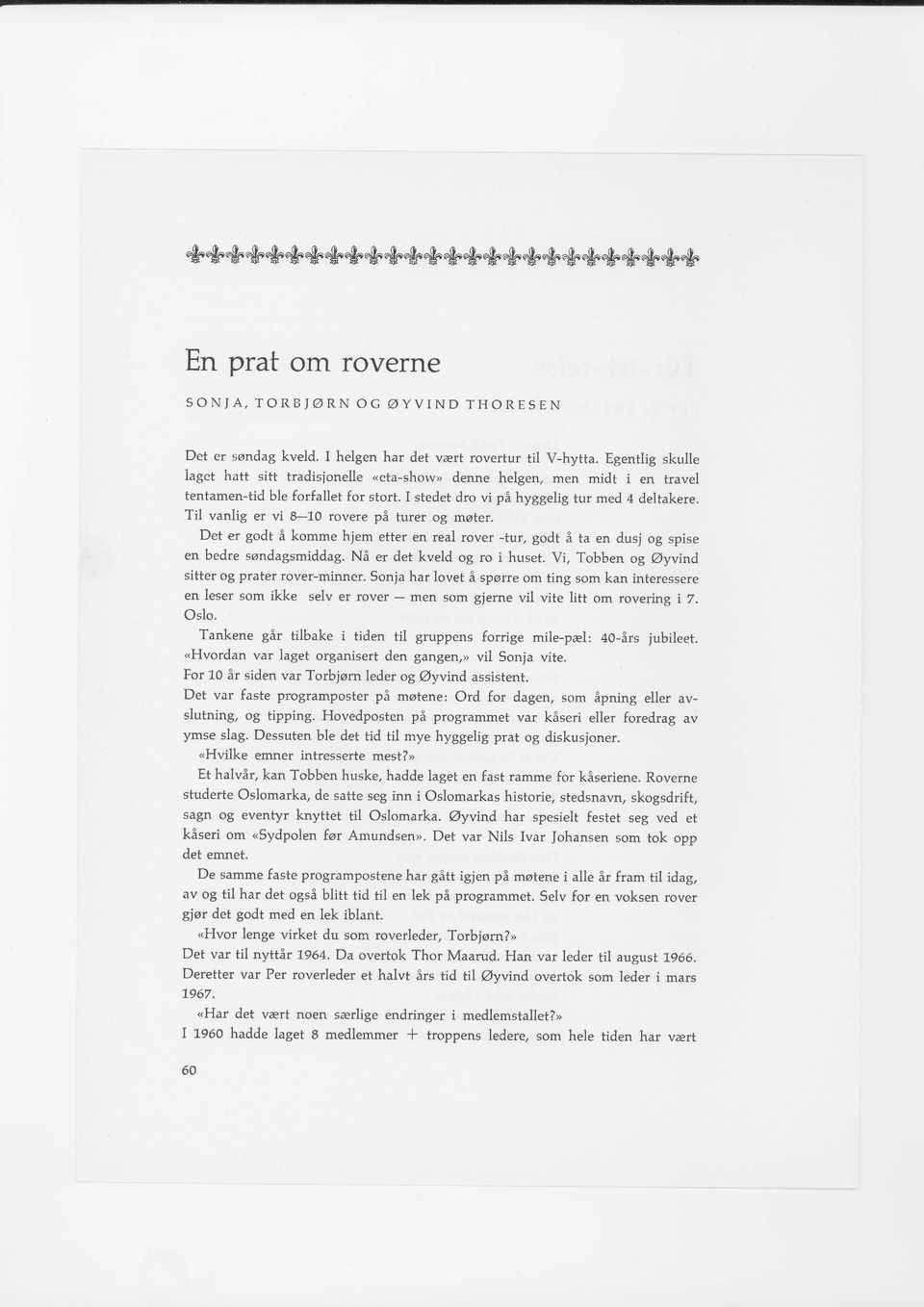 Til vanlig er vi 8-10 rovere pi turer og moter. Det er godt i komme hjem etter en real rover -tur, godt i ta en dusj og spise en bedre sondagsmiddag. Ni er det kveld og ro i huset.