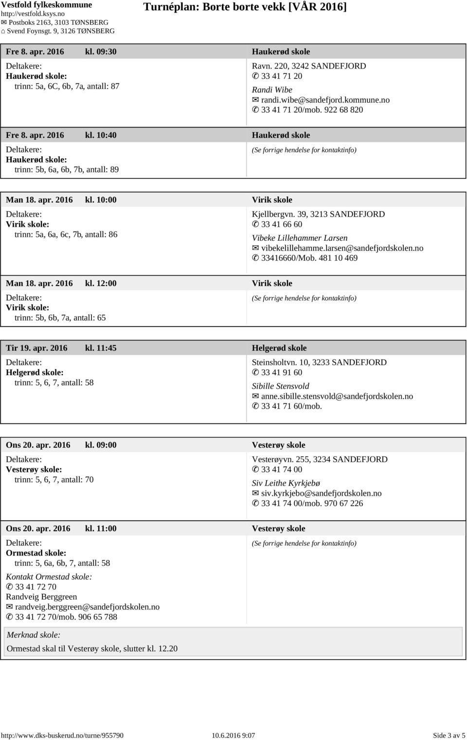 39, 3213 SANDEFJORD 33 41 66 60 Vibeke Lillehammer Larsen vibekelillehamme.larsen@sandefjordskolen.no 33416660/Mob. 481 10 469 Man 18. apr. 2016 kl.