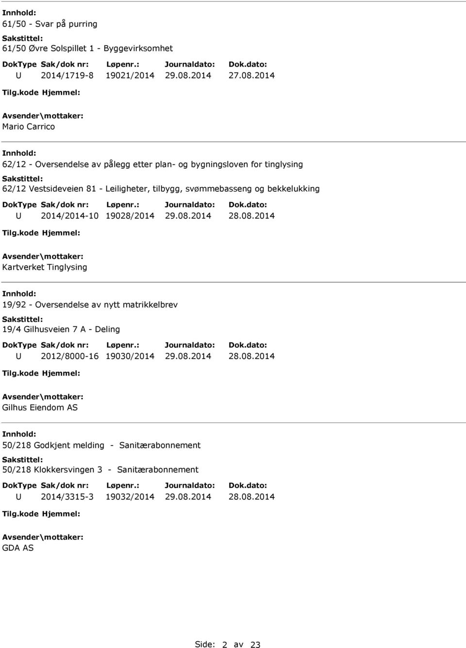 tilbygg, svømmebasseng og bekkelukking 2014/2014-10 19028/2014 Kartverket Tinglysing nnhold: 19/92 - Oversendelse av nytt matrikkelbrev 19/4