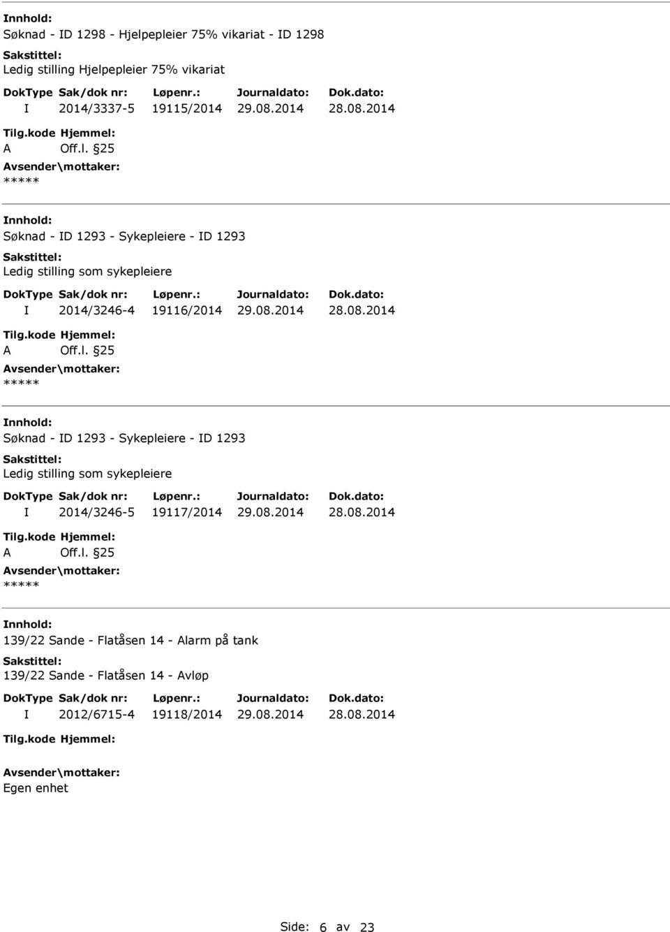 25 nnhold: Søknad - D 1293 - Sykepleiere - D 1293 Ledig stilling som sykepleiere 2014/3246-4 19116/2014 A Off.l. 25 nnhold: Søknad - D 1293 - Sykepleiere - D 1293 Ledig stilling som sykepleiere 2014/3246-5 19117/2014 A Off.