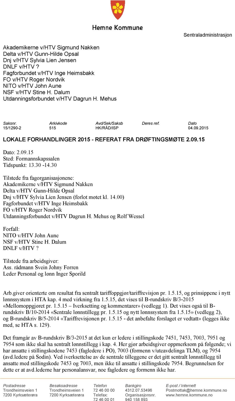 Dato 15/1290-2 515 HK/RÅD/ISP 04.09.2015 LOKALE FORHANDLINGER 2015 - REFERAT FRA DRØFTINGSMØTE 2.09.15 Dato: 2.09.15 Sted: Formannskapssalen Tidspunkt: 13.30-14.