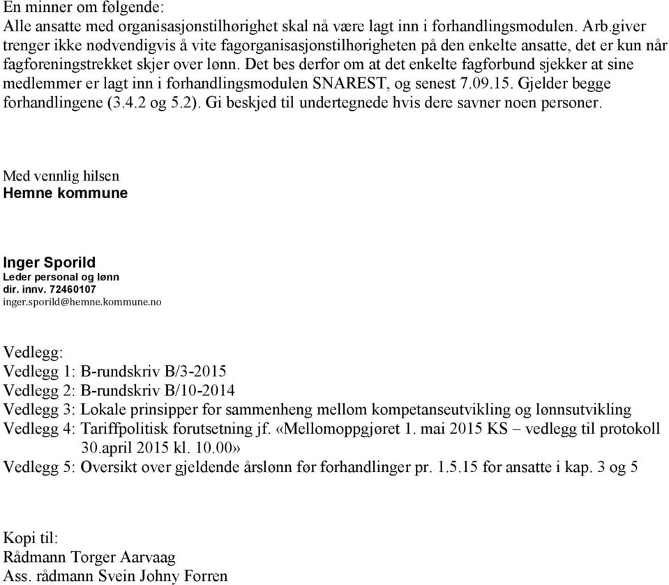 Det bes derfor om at det enkelte fagforbund sjekker at sine medlemmer er lagt inn i forhandlingsmodulen SNAREST, og senest 7.09.15. Gjelder begge forhandlingene (3.4.2 og 5.2).