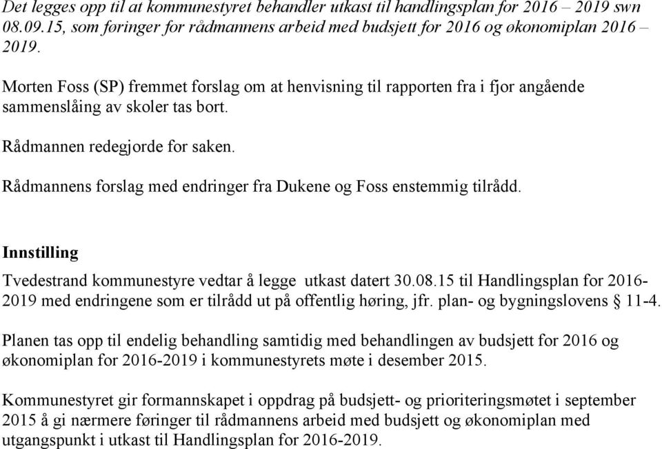 Rådmannens forslag med endringer fra Dukene og Foss enstemmig tilrådd. Innstilling Tvedestrand kommunestyre vedtar å legge utkast datert 30.08.