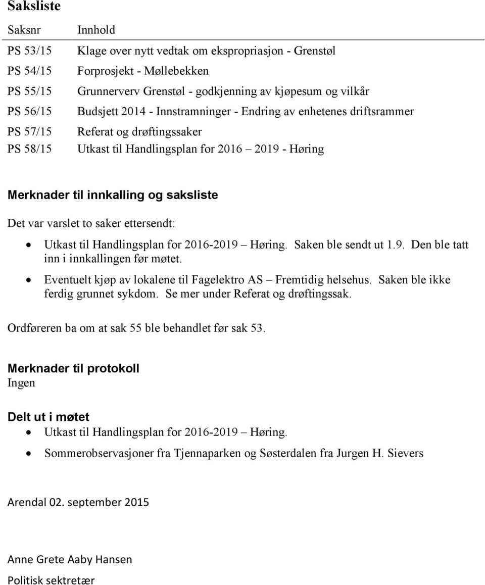 Det var varslet to saker ettersendt: Utkast til Handlingsplan for 2016-2019 Høring. Saken ble sendt ut 1.9. Den ble tatt inn i innkallingen før møtet.