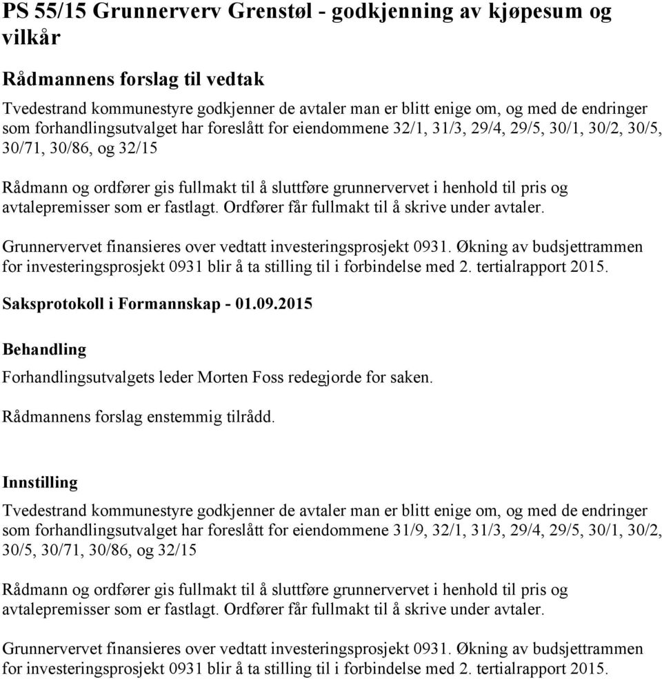 og avtalepremisser som er fastlagt. Ordfører får fullmakt til å skrive under avtaler. Grunnervervet finansieres over vedtatt investeringsprosjekt 0931.