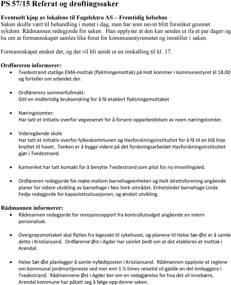 Formannskapet ønsket det, og det vil bli sendt ut en innkalling til kl. 17. Ordføreren informerer: Tvedestrand statlige EMA-mottak (flyktningemottak) på Holt kommer i kommunestyret kl 18.