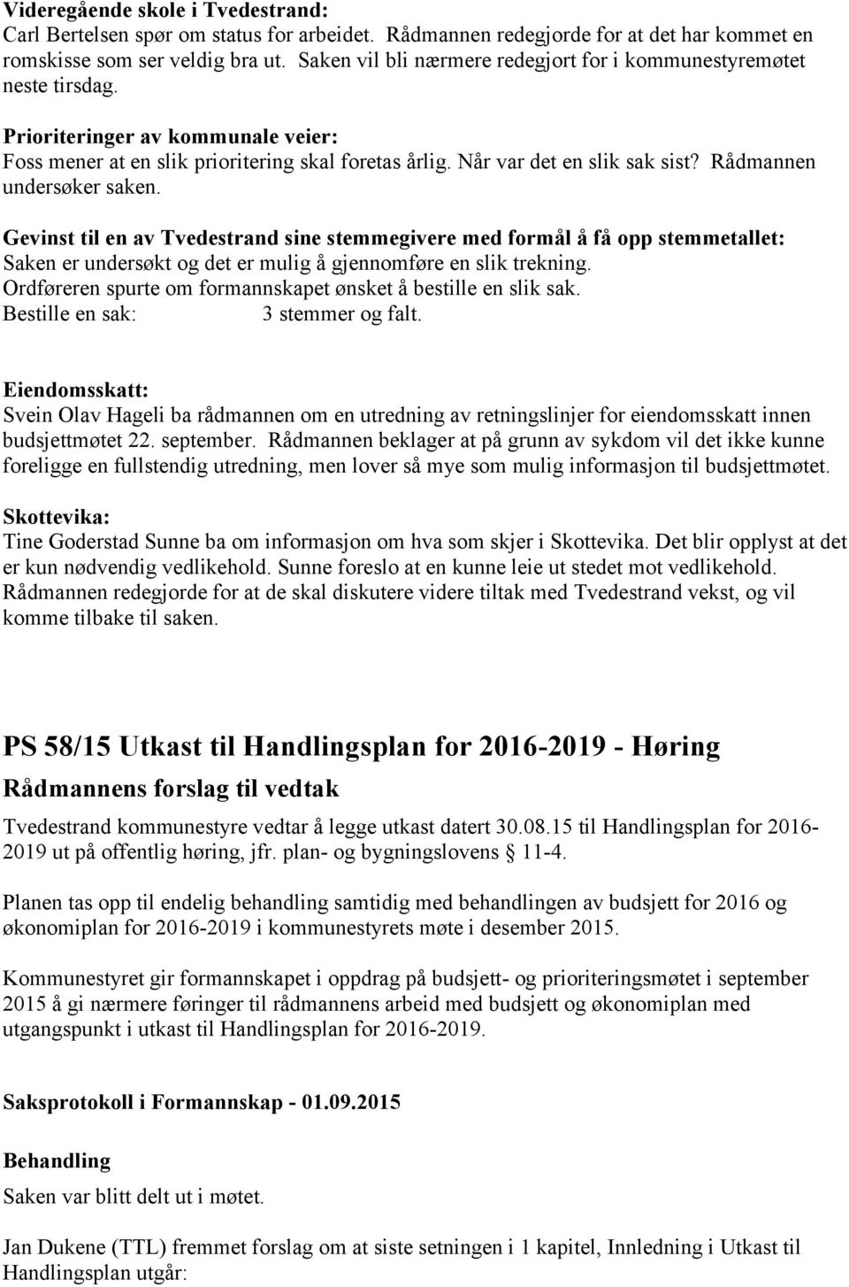 Rådmannen undersøker saken. Gevinst til en av Tvedestrand sine stemmegivere med formål å få opp stemmetallet: Saken er undersøkt og det er mulig å gjennomføre en slik trekning.