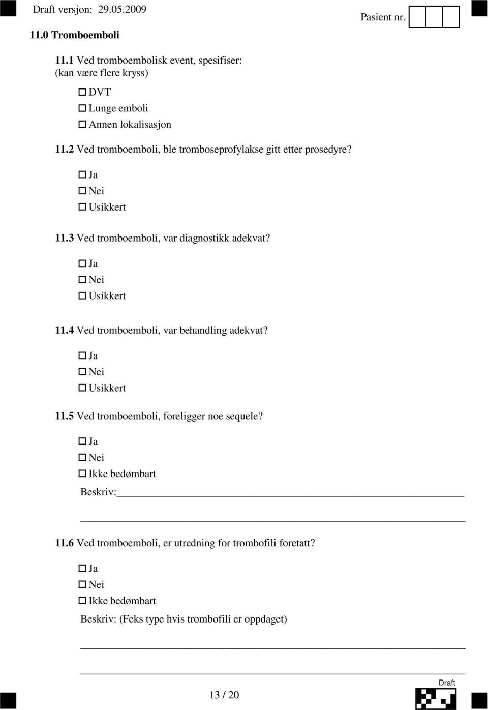 Usikkert 11.4 Ved tromboemboli, var behandling adekvat? Usikkert 11.5 Ved tromboemboli, foreligger noe sequele?