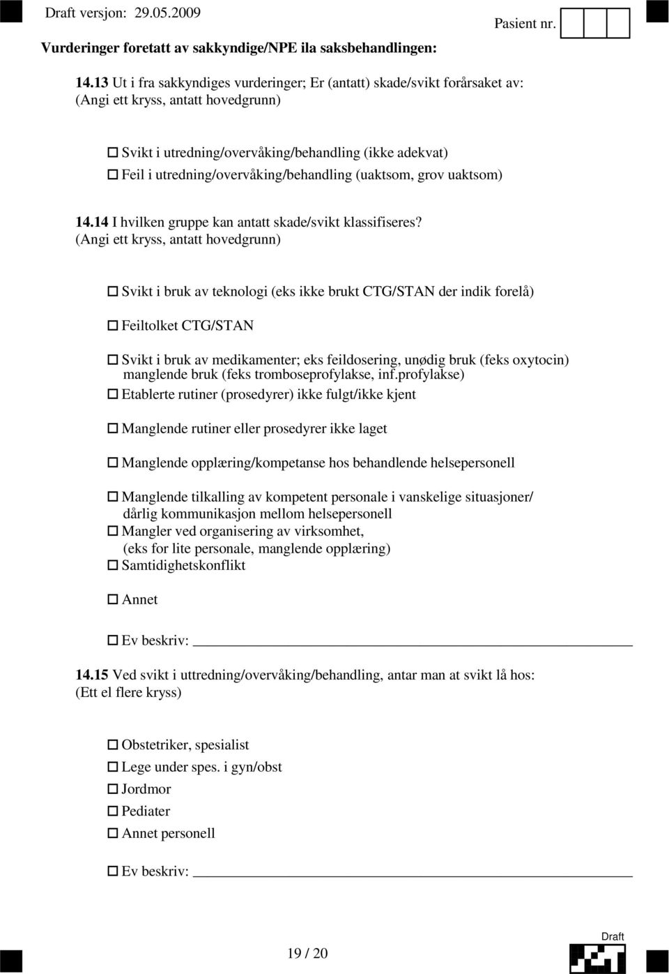 utredning/overvåking/behandling (uaktsom, grov uaktsom) 14.14 I hvilken gruppe kan antatt skade/svikt klassifiseres?