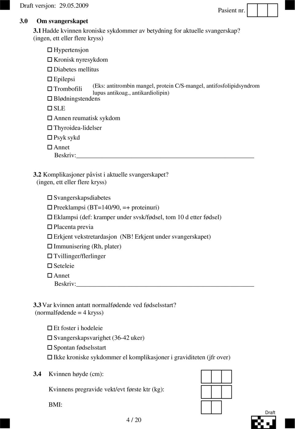 , antikardiolipin) Blødningstendens SLE Annen reumatisk sykdom Thyroidea-lidelser Psyk sykd Annet Beskriv: 3.2 Komplikasjoner påvist i aktuelle svangerskapet?