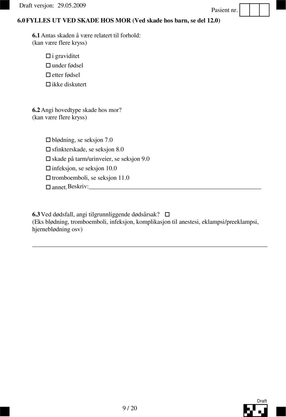 blødning, se seksjon 7.0 sfinkterskade, se seksjon 8.0 skade på tarm/urinveier, se seksjon 9.0 infeksjon, se seksjon 10.