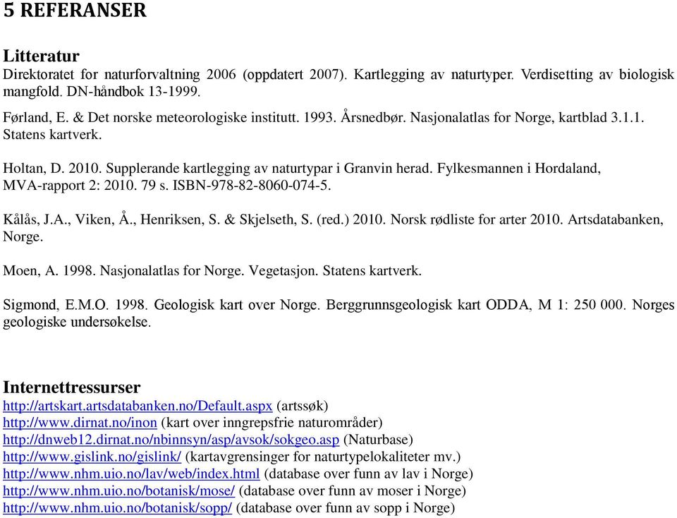 Fylkesmannen i Hordaland, MVA-rapport 2: 2010. 79 s. ISBN-978-82-8060-074-5. Kålås, J.A., Viken, Å., Henriksen, S. & Skjelseth, S. (red.) 2010. Norsk rødliste for arter 2010. Artsdatabanken, Norge.