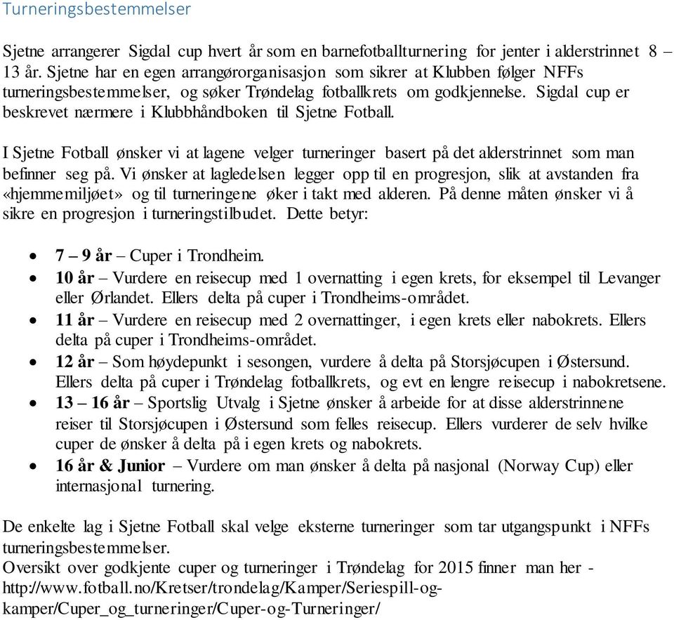 Sigdal cup er beskrevet nærmere i Klubbhåndboken til Sjetne Fotball. I Sjetne Fotball ønsker vi at lagene velger turneringer basert på det alderstrinnet som man befinner seg på.