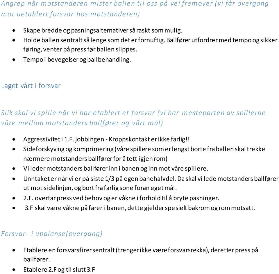 Laget vårt i forsvar Slik skal vi spille når vi har etablert et forsvar (vi har mesteparten av spillerne våre mellom motstanders ballfører og vårt mål) Aggressivitet i 1.F.