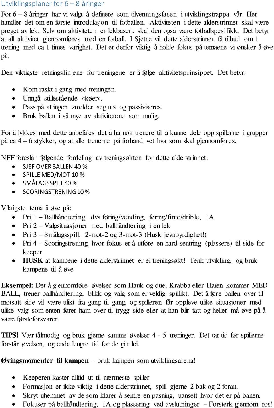 I Sjetne vil dette alderstrinnet få tilbud om 1 trening med ca 1 times varighet. Det er derfor viktig å holde fokus på temaene vi ønsker å øve på.