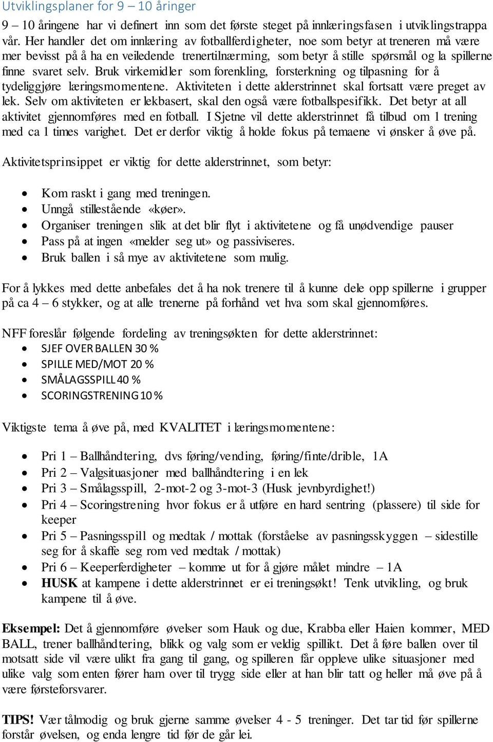 Bruk virkemidler som forenkling, forsterkning og tilpasning for å tydeliggjøre læringsmomentene. Aktiviteten i dette alderstrinnet skal fortsatt være preget av lek.