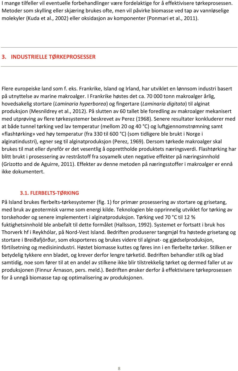 INDUSTRIELLE TØRKEPROSESSER Flere europeiske land som f. eks. Frankrike, Island og Irland, har utviklet en lønnsom industri basert på utnyttelse av marine makroalger. I Frankrike høstes det ca.