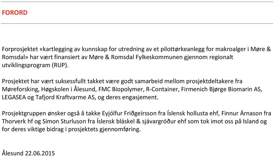 Prosjektet har vært suksessfullt takket være godt samarbeid mellom prosjektdeltakere fra Møreforsking, Høgskolen i Ålesund, FMC Biopolymer, R-Container, Firmenich Bjørge Biomarin