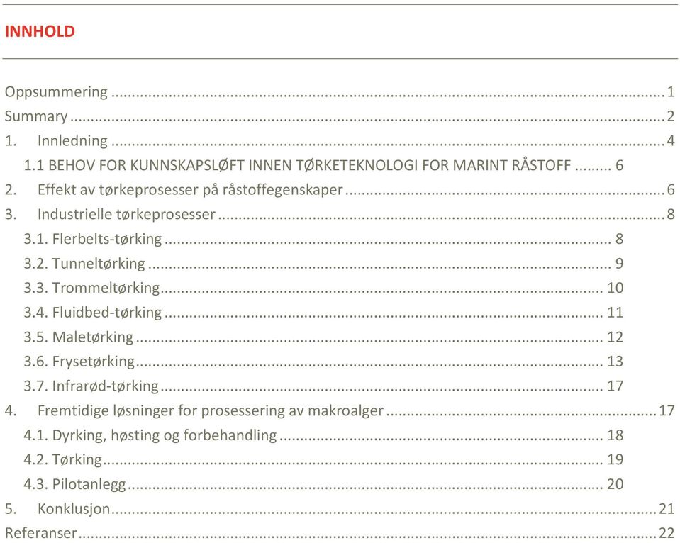 .. 10 3.4. Fluidbed-tørking... 11 3.5. Maletørking... 12 3.6. Frysetørking... 13 3.7. Infrarød-tørking... 17 4.