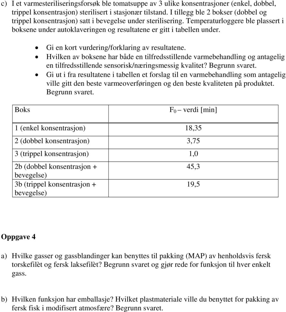 Gi en kort vurdering/forklaring av resultatene. Hvilken av boksene har både en tilfredsstillende varmebehandling og antagelig en tilfredsstillende sensorisk/næringsmessig kvalitet? Begrunn svaret.