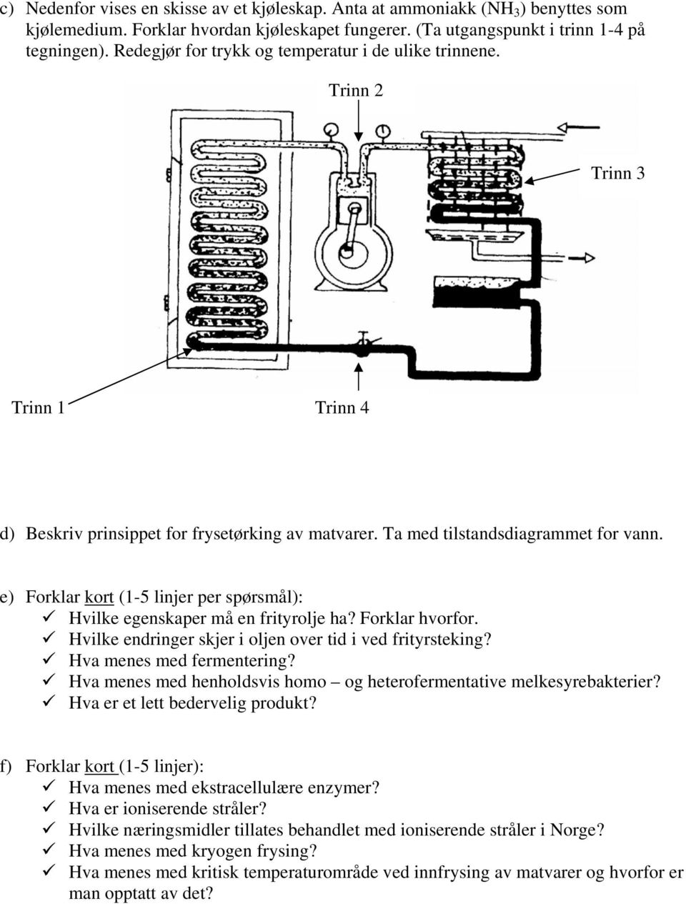 e) Forklar kort (1-5 linjer per spørsmål): Hvilke egenskaper må en frityrolje ha? Forklar hvorfor. Hvilke endringer skjer i oljen over tid i ved frityrsteking? Hva menes med fermentering?