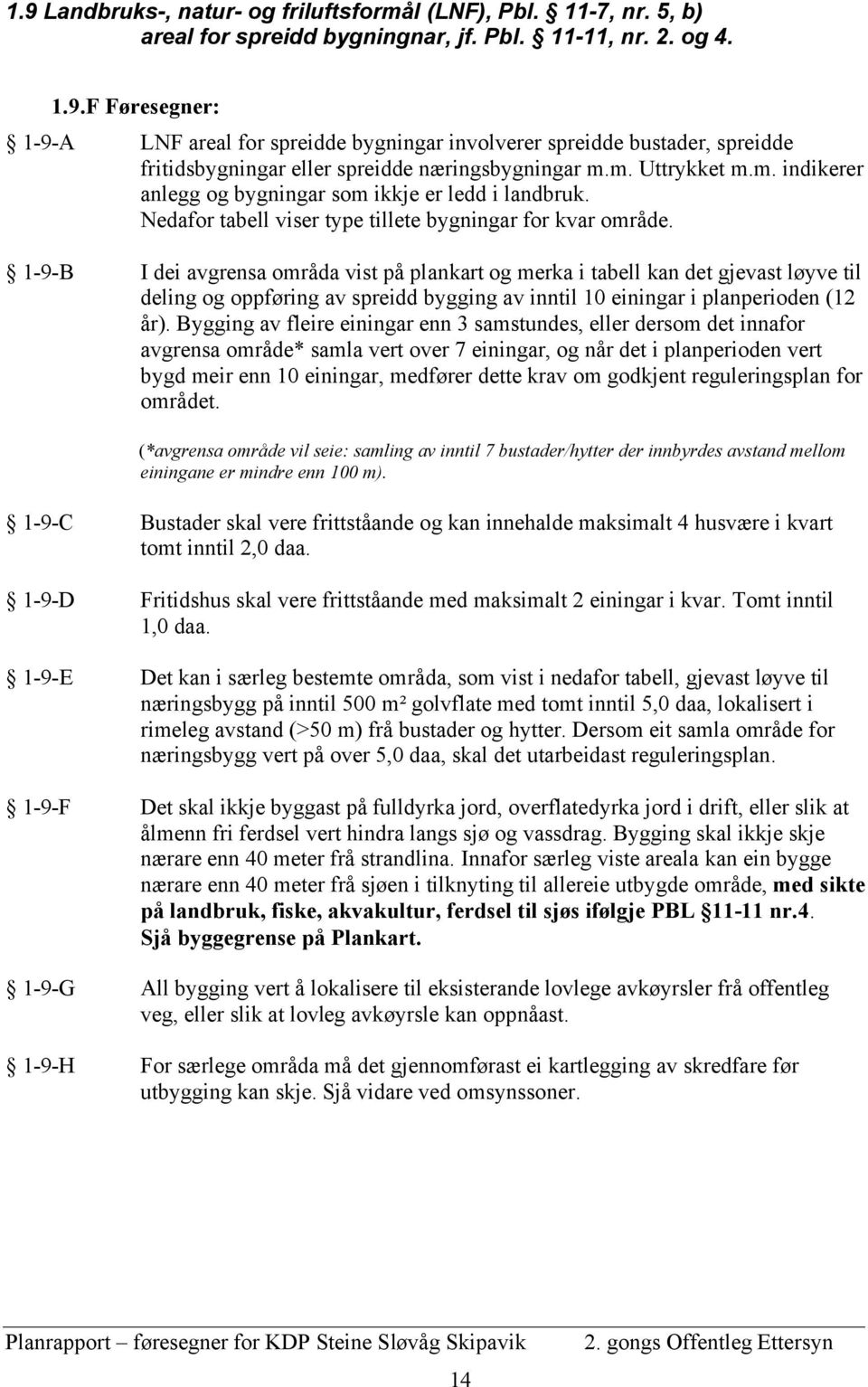 1-9-B I dei avgrensa områda vist på plankart og merka i tabell kan det gjevast løyve til deling og oppføring av spreidd bygging av inntil 10 einingar i planperioden (12 år).