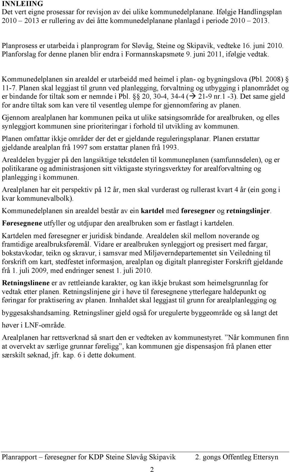 Kommunedelplanen sin arealdel er utarbeidd med heimel i plan- og bygningslova (Pbl. 2008) 11-7.