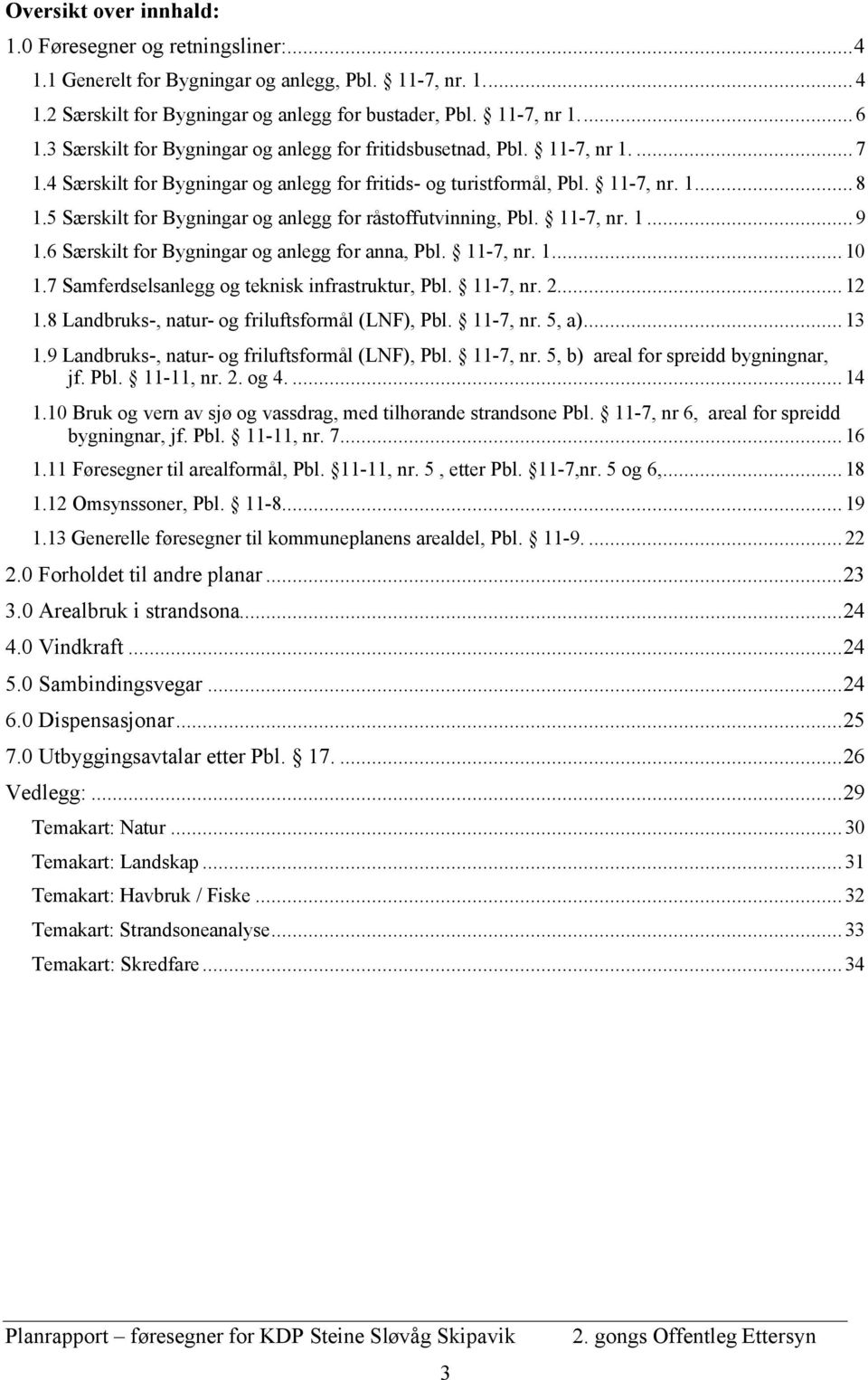 5 Særskilt for Bygningar og anlegg for råstoffutvinning, Pbl. 11-7, nr. 1... 9 1.6 Særskilt for Bygningar og anlegg for anna, Pbl. 11-7, nr. 1... 10 1.