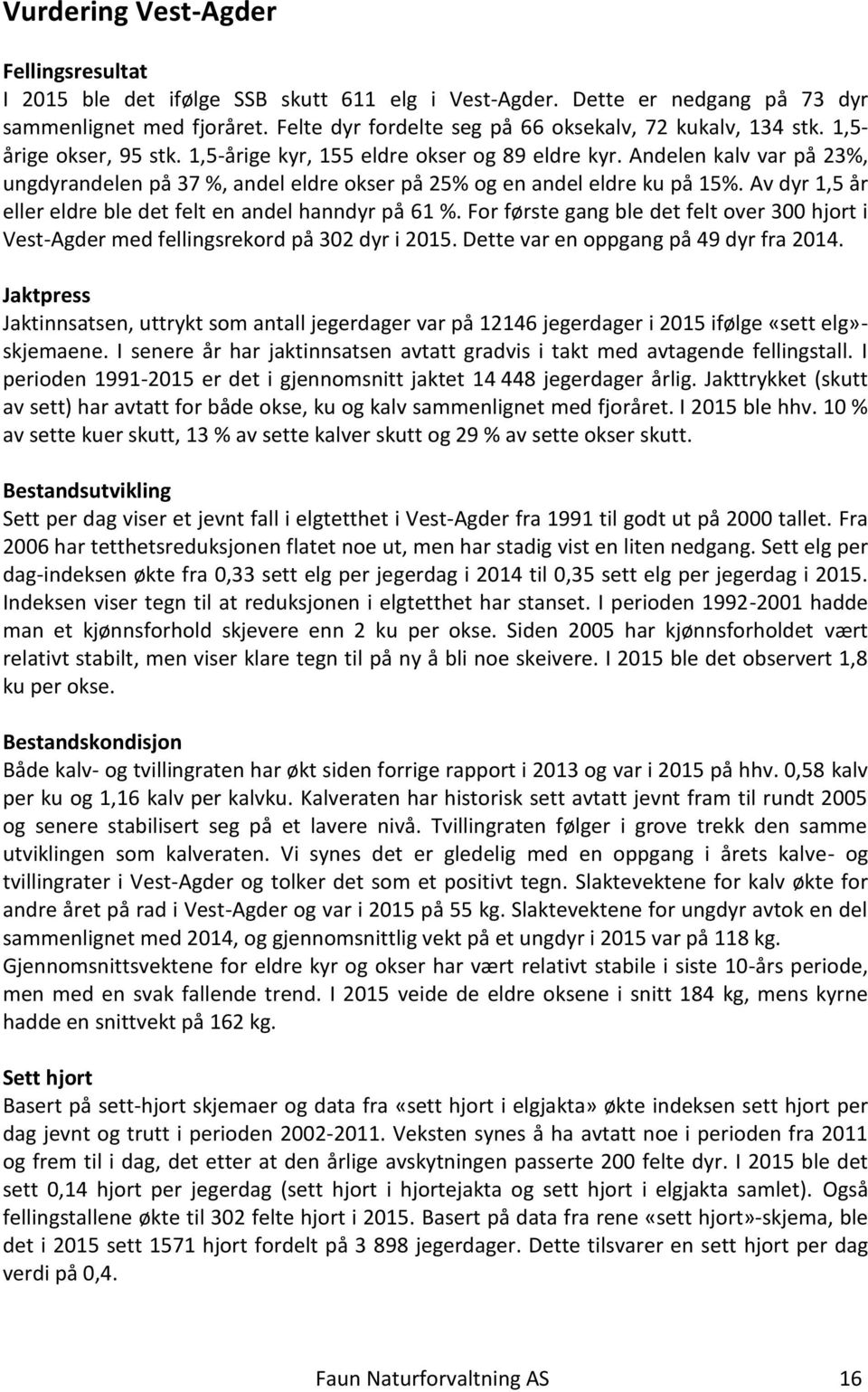 Andelen kalv var på 23%, ungdyrandelen på 37 %, andel eldre okser på 25% og en andel eldre ku på 15%. Av dyr 1,5 år eller eldre ble det felt en andel hanndyr på 61 %.