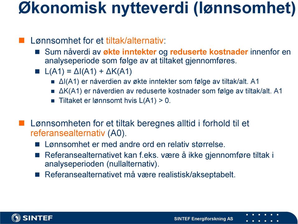 A1 ΔK(A1) er nåverdien av reduserte kostnader som følge av tiltak/alt. A1 Tiltaket er lønnsomt hvis L(A1) > 0.