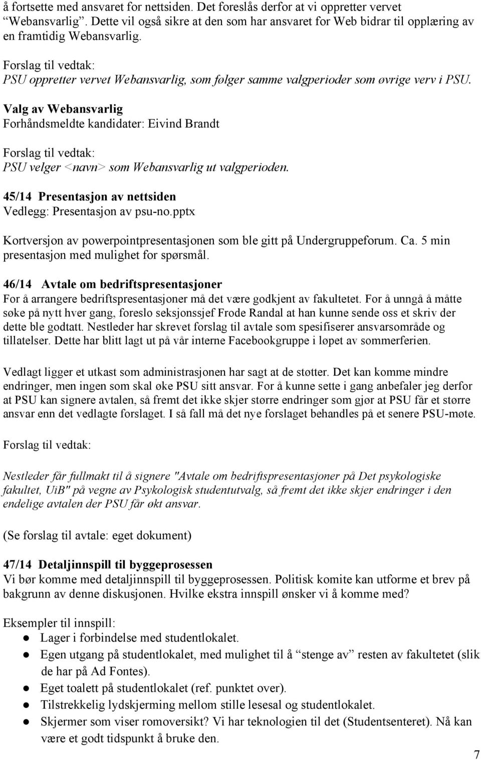 Valg av Webansvarlig Forhåndsmeldte kandidater: Eivind Brandt PSU velger <navn> som Webansvarlig ut valgperioden. 45/14 Presentasjon av nettsiden Vedlegg: Presentasjon av psu-no.