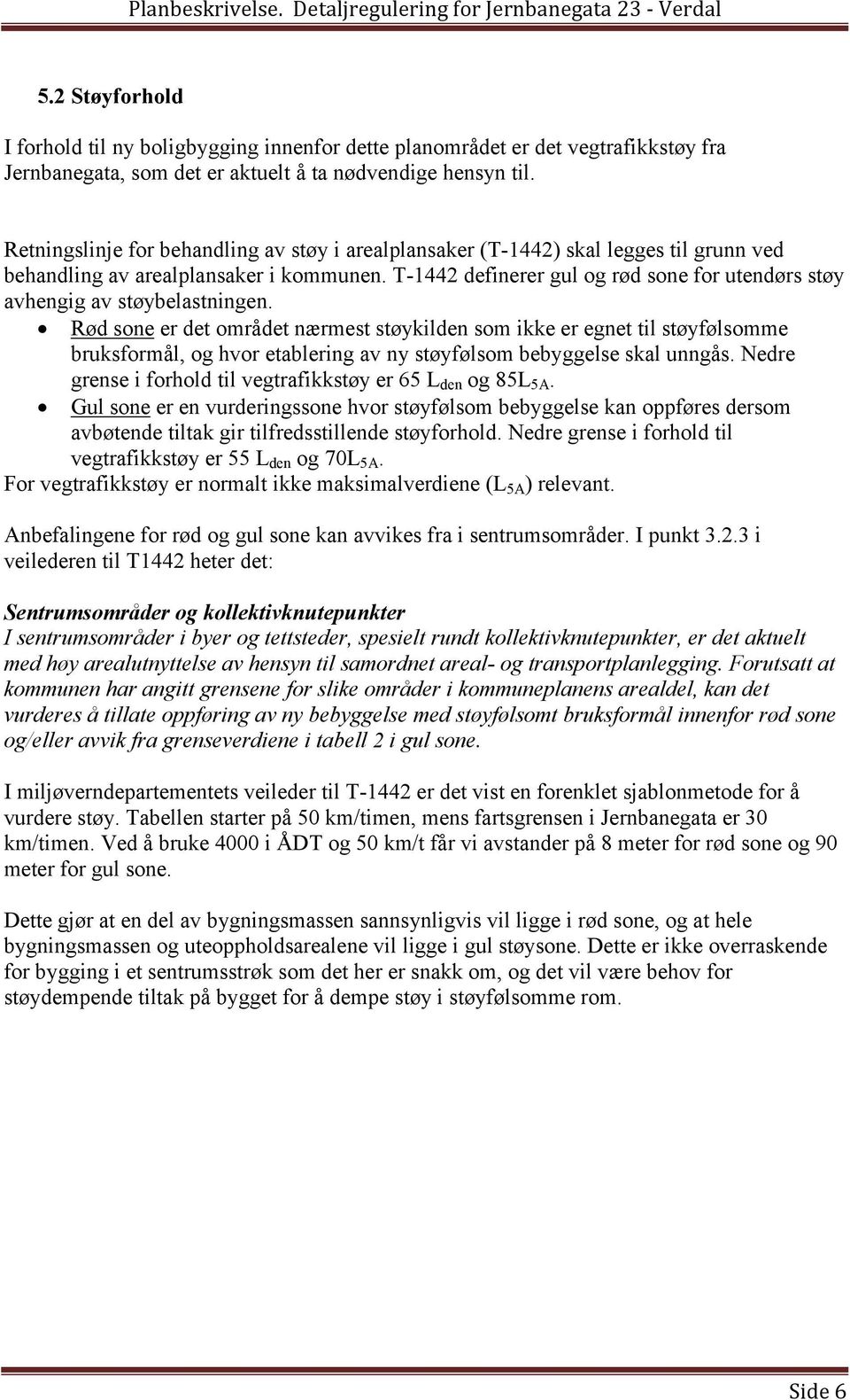 T-1442 definerer gul og rød sone for utendørs støy avhengig av støybelastningen.