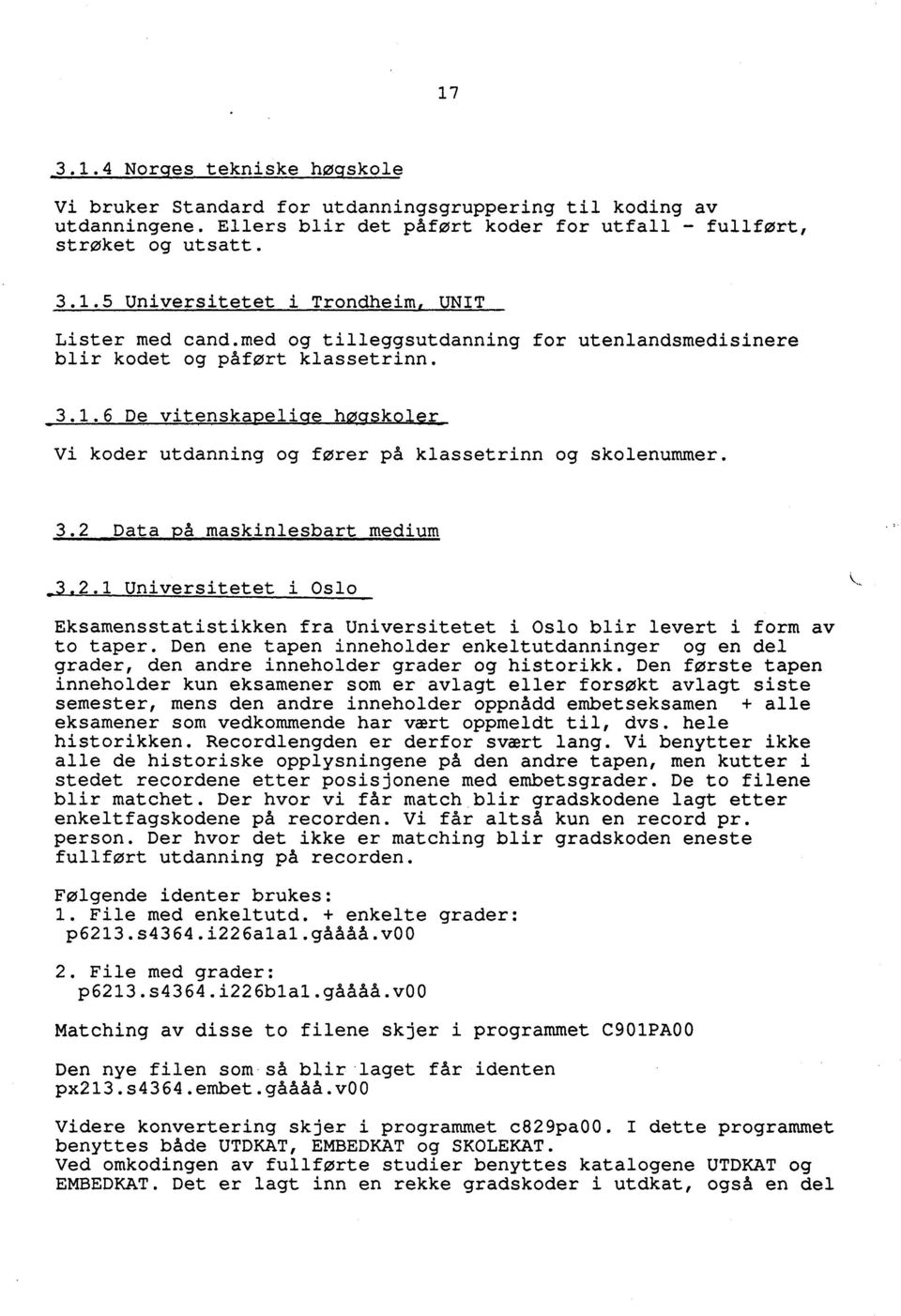 2 Data på maskinlesbart medium.3.2.1 Universitetet i Oslo Eksamensstatistikken fra Universitetet i Oslo blir levert i form av to taper.