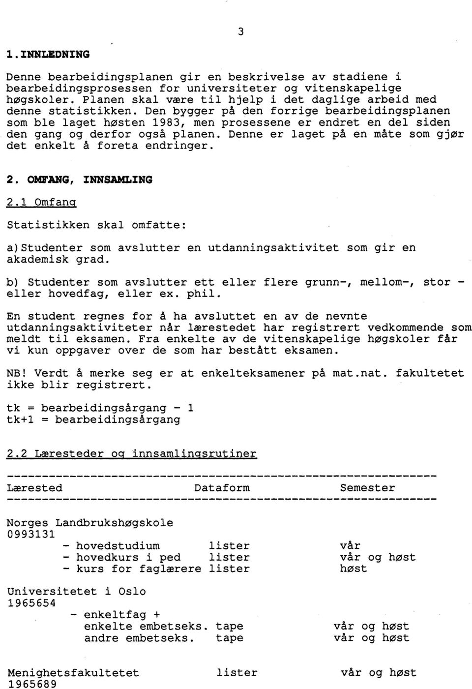 Den bygger på den forrige bearbeidingsplanen som ble laget hosten 1983, men prosessene er endret en del siden den gang og derfor også planen.