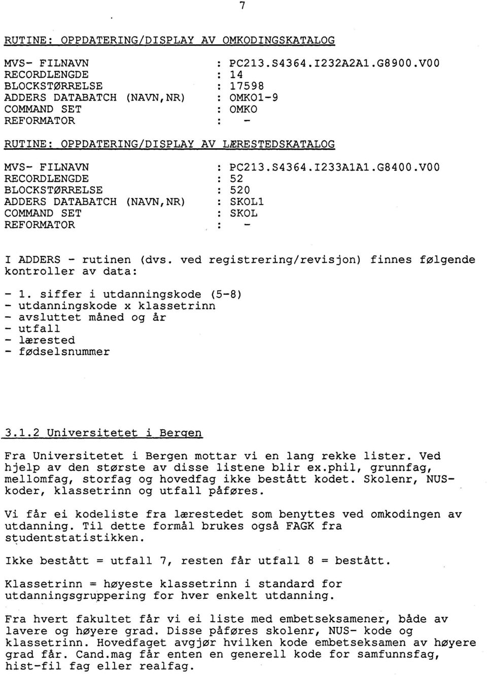 V00 RECORDLENGDE : 52 BLOCKSTORRELSE : 520 ADDERS DATABATCH (NAVN,NR) : SKOL1 COMMAND SET : SKOL REFORMATOR I ADDERS - rutinen (dvs. ved registrering/revisjon) finnes følgende kontroller av data: - 1.