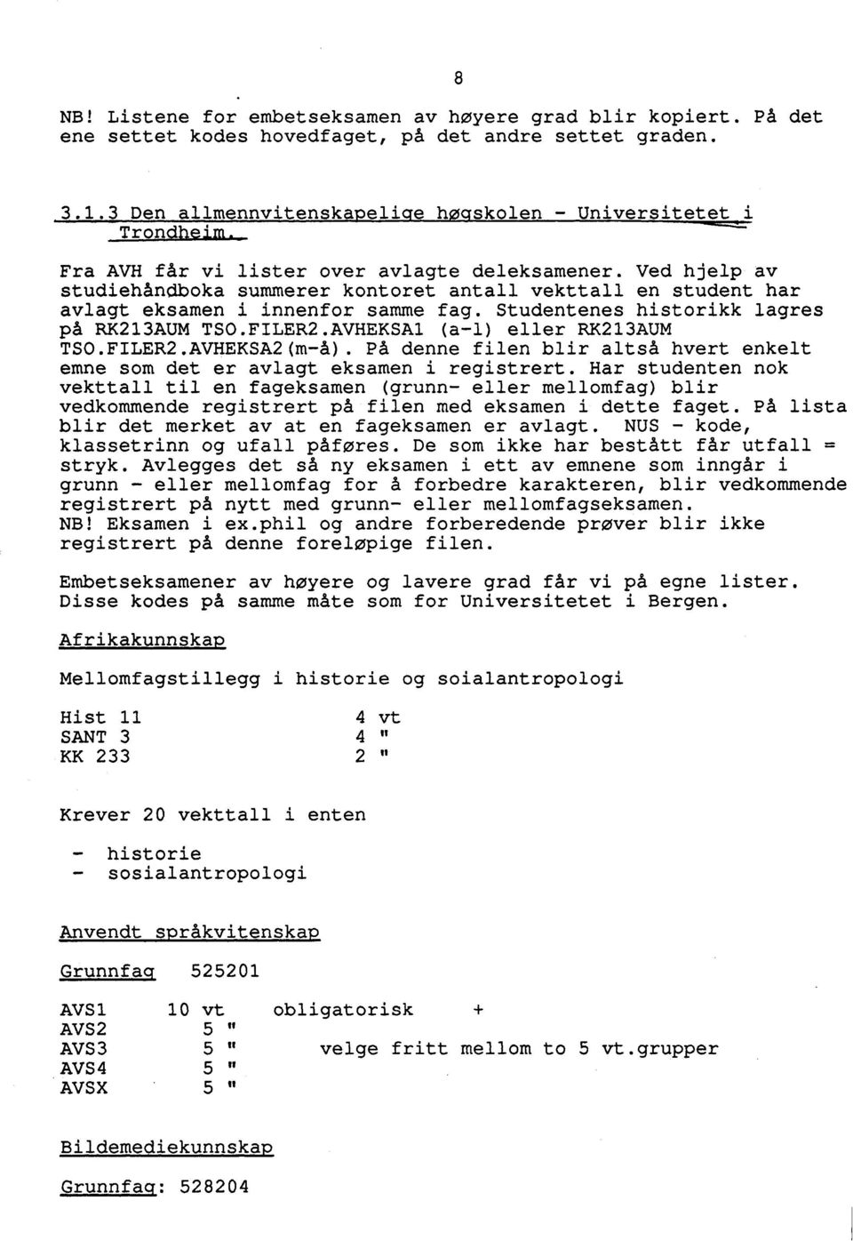 Studentenes historikk lagres på RK213AUM TSO.FILER2.AVHEKSA1 (a-1) eller RK213AUM TSO.FILER2.AVHEKSA2(m-A). PA denne filen blir altså hvert enkelt emne som det er avlagt eksamen i registrert.