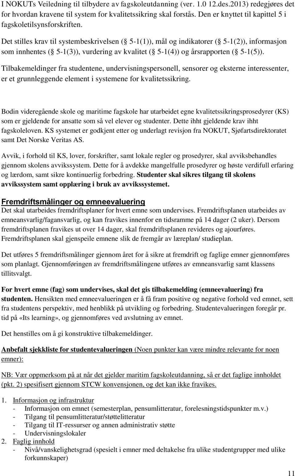 Det stilles krav til systembeskrivelsen ( 5-1(1)), mål og indikatorer ( 5-1(2)), informasjon som innhentes ( 5-1(3)), vurdering av kvalitet ( 5-1(4)) og årsrapporten ( 5-1(5)).