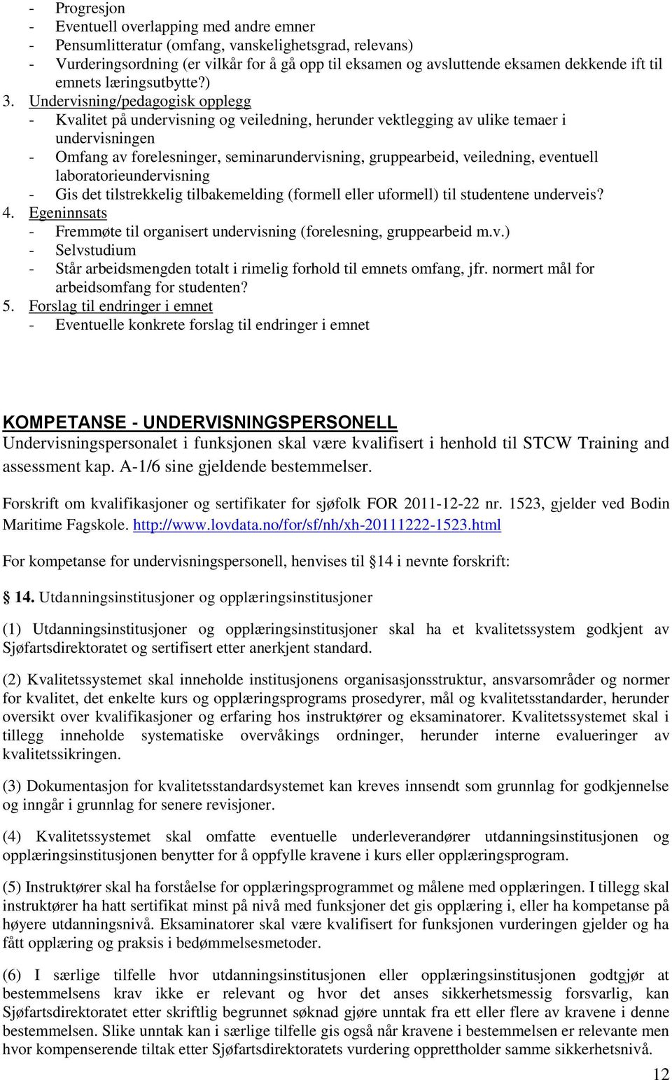 Undervisning/pedagogisk opplegg - Kvalitet på undervisning og veiledning, herunder vektlegging av ulike temaer i undervisningen - Omfang av forelesninger, seminarundervisning, gruppearbeid,