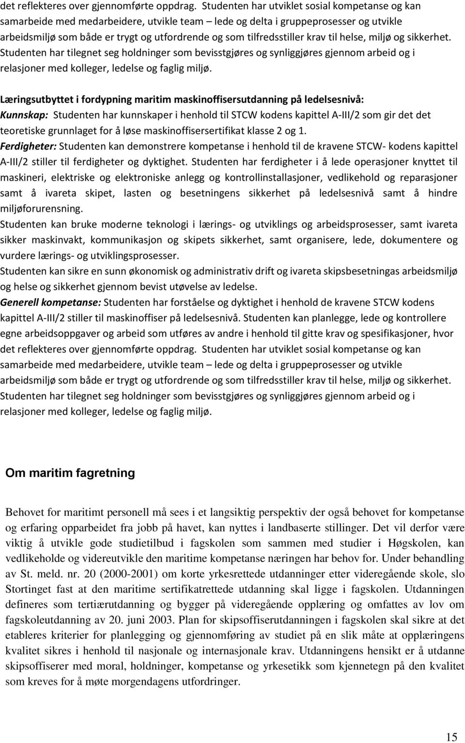 tilfredsstiller krav til helse, miljø og sikkerhet. Studenten har tilegnet seg holdninger som bevisstgjøres og synliggjøres gjennom arbeid og i relasjoner med kolleger, ledelse og faglig miljø.