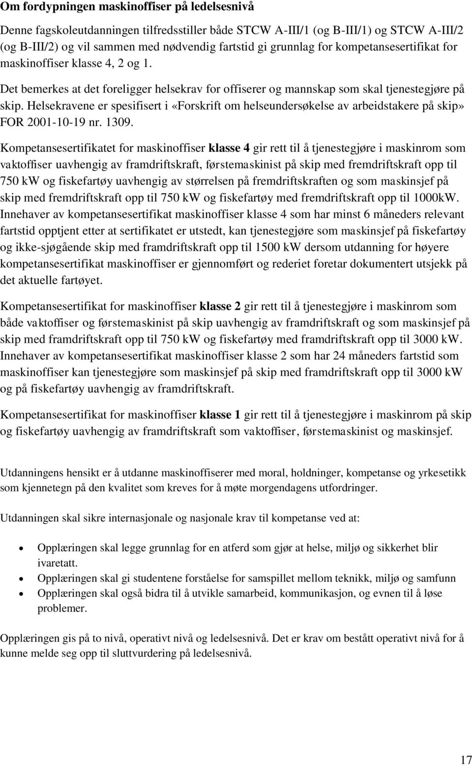 Helsekravene er spesifisert i «Forskrift om helseundersøkelse av arbeidstakere på skip» FOR 2001-10-19 nr. 1309.