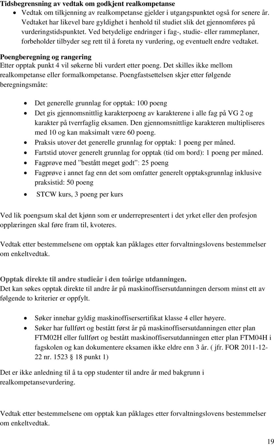 Ved betydelige endringer i fag-, studie- eller rammeplaner, forbeholder tilbyder seg rett til å foreta ny vurdering, og eventuelt endre vedtaket.