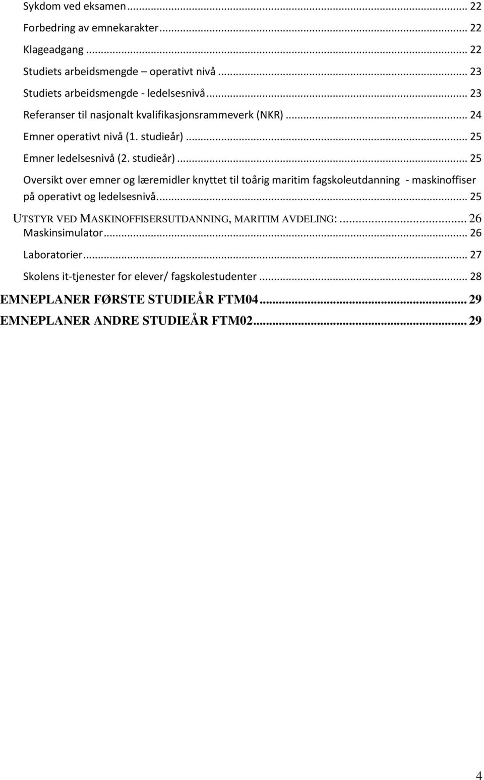 .. 25 Emner ledelsesnivå (2. studieår)... 25 Oversikt over emner og læremidler knyttet til toårig maritim fagskoleutdanning - maskinoffiser på operativt og ledelsesnivå.