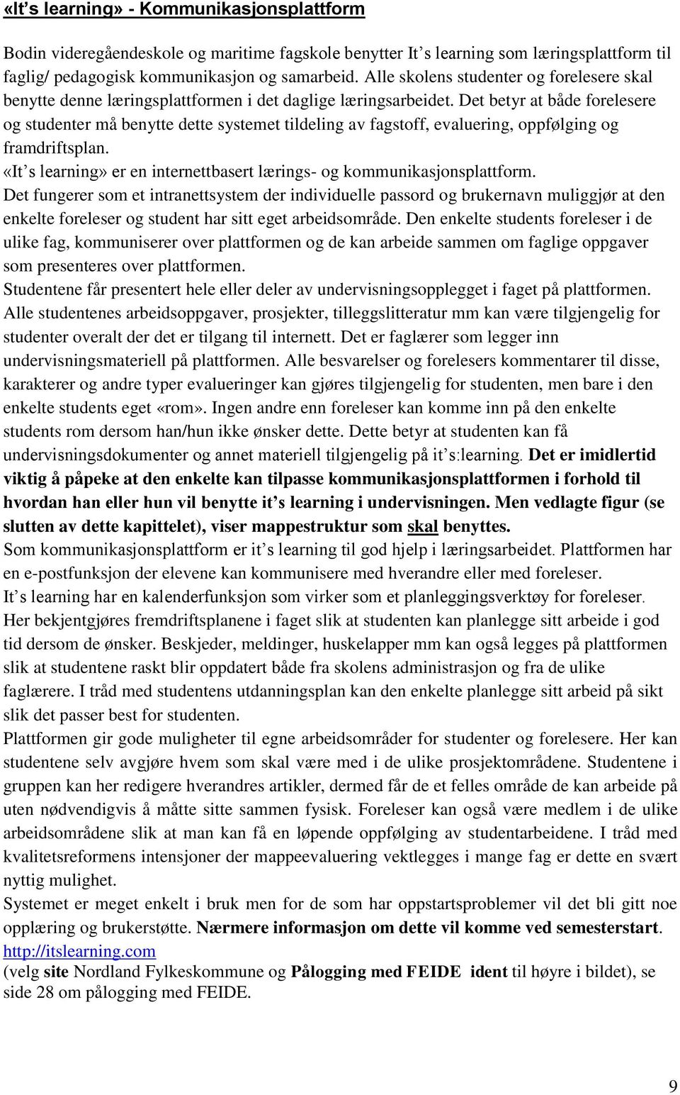 Det betyr at både forelesere og studenter må benytte dette systemet tildeling av fagstoff, evaluering, oppfølging og framdriftsplan.