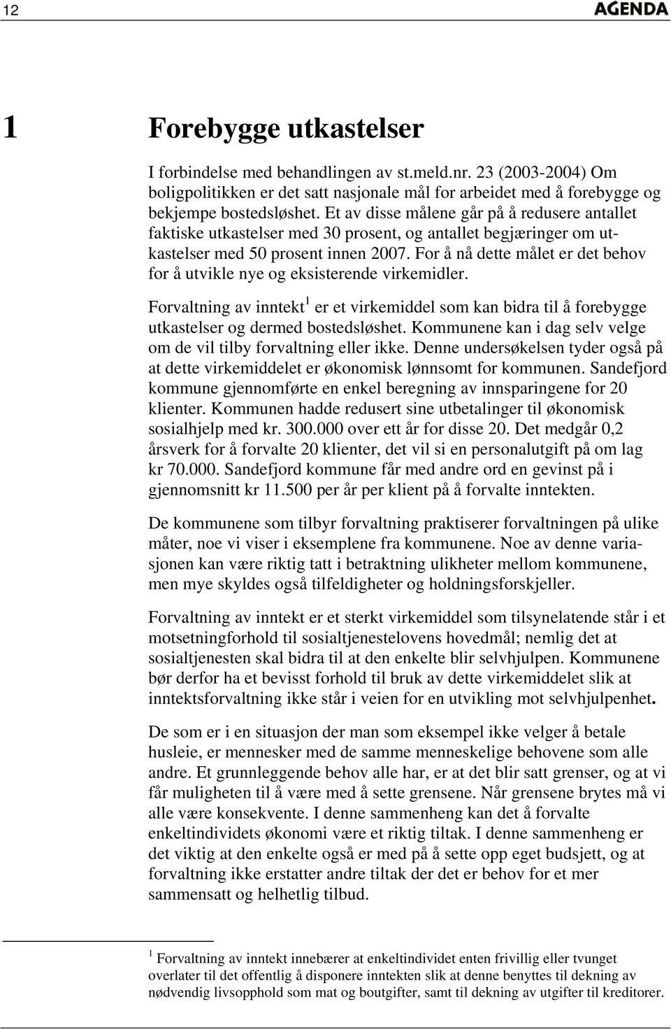 For å nå dette målet er det behov for å utvikle nye og eksisterende virkemidler. Forvaltning av inntekt 1 er et virkemiddel som kan bidra til å forebygge utkastelser og dermed bostedsløshet.