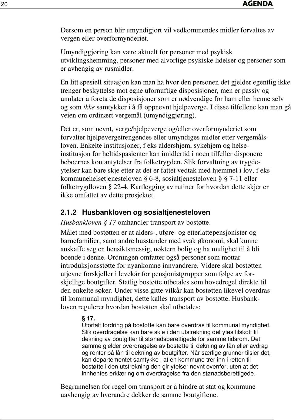 En litt spesiell situasjon kan man ha hvor den personen det gjelder egentlig ikke trenger beskyttelse mot egne ufornuftige disposisjoner, men er passiv og unnlater å foreta de disposisjoner som er