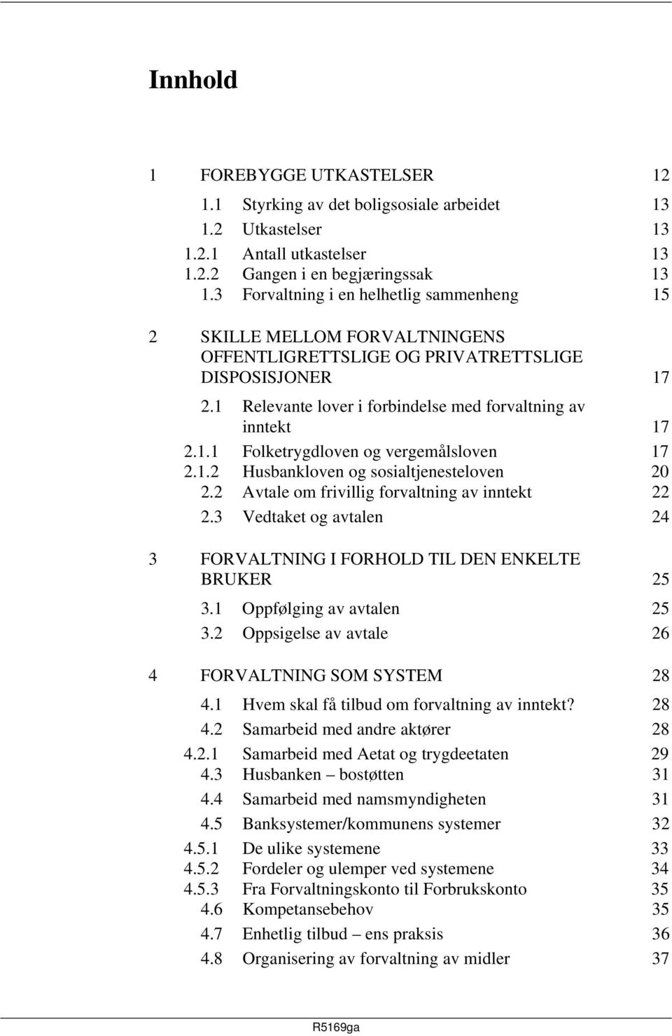 1.2 Husbankloven og sosialtjenesteloven 20 2.2 Avtale om frivillig forvaltning av inntekt 22 2.3 Vedtaket og avtalen 24 3 FORVALTNING I FORHOLD TIL DEN ENKELTE BRUKER 25 3.